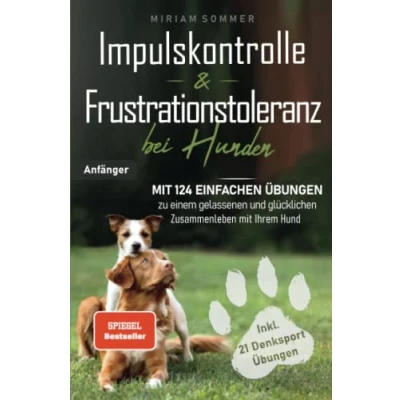 Abbildung von Impulskontrolle und Frustrationstoleranz bei Hunden mit 124 einfachen Übungen zu einem gelassenen glücklichen Zusammenleben Ihrem Hund ... einen Alltag Hund)