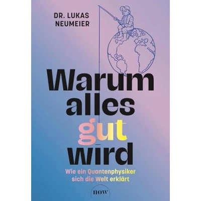 Abbildung von Warum alles gut wird: Wie ein Quantenphysiker sich die Welt erklärt