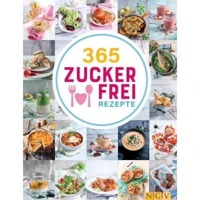 Abbildung von 365 Zuckerfrei Rezepte: Gerichte ohne Haushaltszucker, von süß bis herzhaft (365 Rezepte)