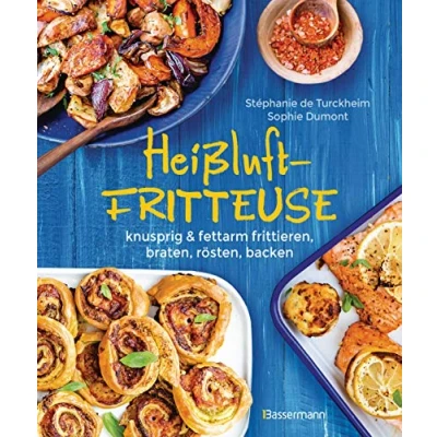 Abbildung von Heißluftfritteuse knusprig &amp; fettarm frittieren, braten, rösten, backen neue Rezepte für den Airfryer Fleisch, Fisch, Gemüse, Obst und Kuchen