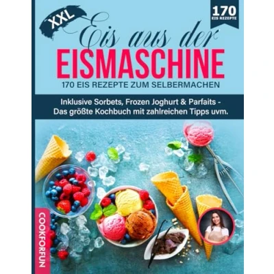 Abbildung von Eis aus der Eismaschine XXL: 170 Rezepte zum Selbermachen inklusive Sorbets, Frozen Joghurt &amp; Parfaits Das größte Kochbuch mit zahlreichen Tipps uvm.
