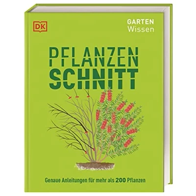 Abbildung von Gartenwissen Pflanzenschnitt: Genaue Anleitungen für mehr als 200 Pflanzen