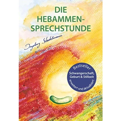 Abbildung von Die Hebammen Sprechstunde: Schwangerschaft, Geburt, Wochenbett, Stillzeit eine einfühlsame Begleitung mit Aromatherapie, Bachblüten, Homöopathie und Pflanzenheilkunde