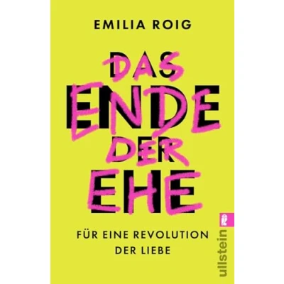 Abbildung von Das Ende der Ehe: für eine Revolution Liebe Feministische Impulse die Abschaffung einer patriarchalen Institution