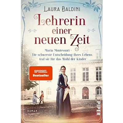Abbildung von Lehrerin einer neuen Zeit (Bedeutende Frauen, Die Welt verändern 1): Maria Montessori schwerste Entscheidung ihres Lebens traf sie für das Wohl der Kinder Historischer Roman