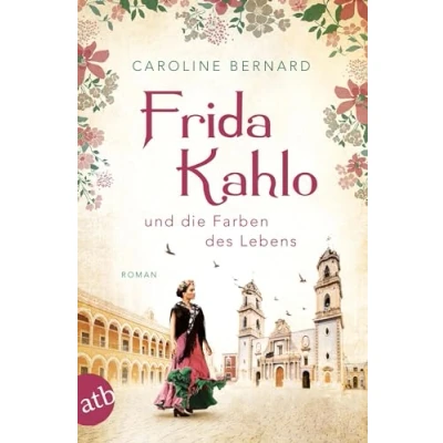 Abbildung von Frida Kahlo und die Farben des Lebens: Roman (Mutige Frauen zwischen Kunst Liebe, Band 11)