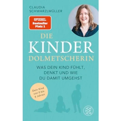 Abbildung von Die Kinderdolmetscherin: Was dein Kind fühlt, denkt und wie du damit umgehst Der SPIEGEL Bestseller #1. Claudia Schwarzlmüller übersetzt Ihr