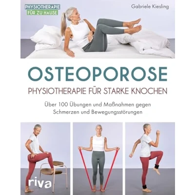 Abbildung von Osteoporose Physiotherapie für starke Knochen: Über 100 Übungen und Maßnahmen gegen Schmerzen Bewegungsstörungen (Physiotherapie zu Hause, Band 7)