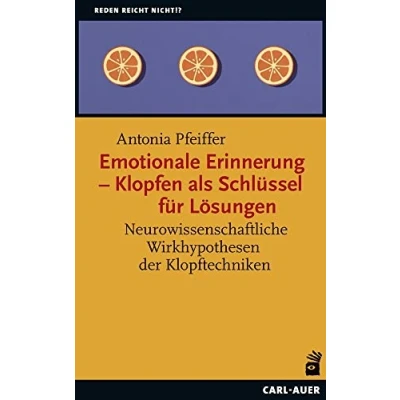 Abbildung von Emotionale Erinnerung Klopfen als Schlüssel für Lösungen: Neurowissenschaftliche Wirkhypothesen der Klopftechniken (Reden reicht nicht!?)