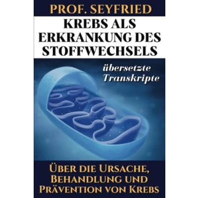 Abbildung von Prof. Seyfried: Krebs als Krankheit des Stoffwechsels: Über die Ursache, Behandlung und Prävention von Krebs. (Übersetzte Transkripte)