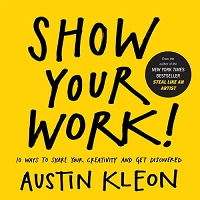 Abbildung von Show Your Work!: 10 Ways To Share Creativity And Get Discovered (Austin Kleon)