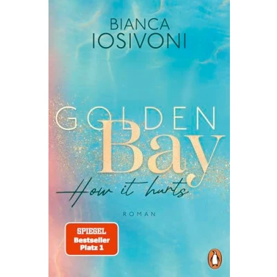 Abbildung von Golden Bay How it hurts: Roman. Die Nr.1 SPIEGEL Bestsellerreihe der New Adult Starautorin Mit Farbschnitt in limitierter Auflage (Die Canadian Dreams Reihe, Band 2)
