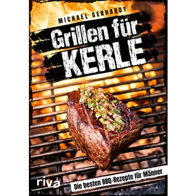 Abbildung von Grillen für Kerle: Die besten BBQ Rezepte Männer. Ultimative Grillrezepte Steaks, Ribs, Burger, Spieße, Saucen, Dips und Desserts. Mit Fleisch, Fisch oder vegetarisch