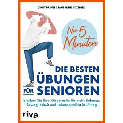 Abbildung von Nur 5 Minuten Die besten Übungen für Senioren: Stärken Sie Ihre Körpermitte mehr Balance, Beweglichkeit und Lebensqualität im Alltag