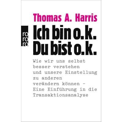 Abbildung von Ich bin o.k. Du bist o.k.: Wie wir uns selbst besser verstehen und unsere Einstellung zu anderen verändern können Eine Einführung in die Transaktionsanalyse Das Standardwerk der