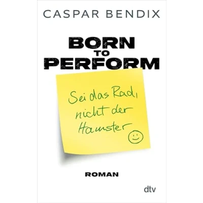 Abbildung von Born to perform Sei das Rad, nicht der Hamster: Roman Ein über Erfolg im Job, in Liebe und allem dazwischen