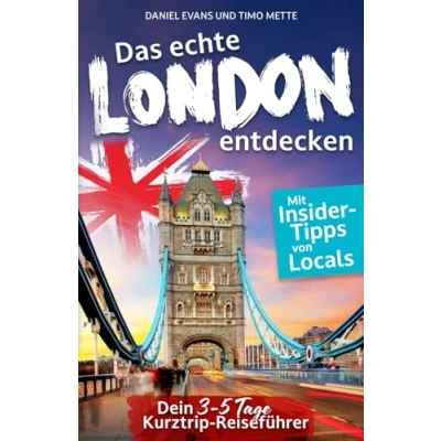 Abbildung von Das echte London entdecken: Dein 3 5 Tage Kurztrip Reiseführer. Mit Insider Tipps von Londonern. Unvergessliche Highlights, verborgene Schätze und magische Erlebnisse auch fernab des Trubels.