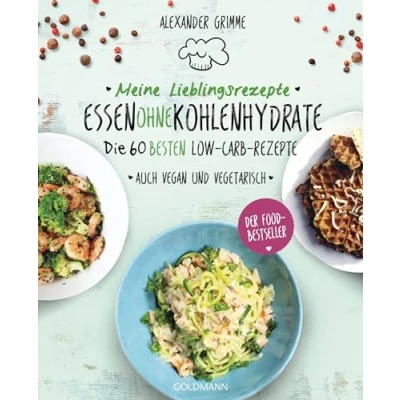 Abbildung von Meine Lieblingsrezepte: Essen ohne Kohlenhydrate: Die 60 besten Low Carb Rezepte Auch vegan und vegetarisch