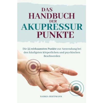 Abbildung von Das Handbuch der Akupressur Punkte: Die 55 wirksamsten Punkte zur Anwendung bei den häufigsten körperlichen und psychischen Beschwerden