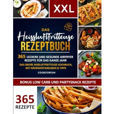 Abbildung von Das XXL Heissluftfritteuse Rezeptbuch: 365 leckere und gesunde Airfryer Rezepte für ganze Jahr große Heißluftfritteuse Kochbuch, mit Nährwertangaben &amp; Tipps Inkl. Low Carb Partysnack