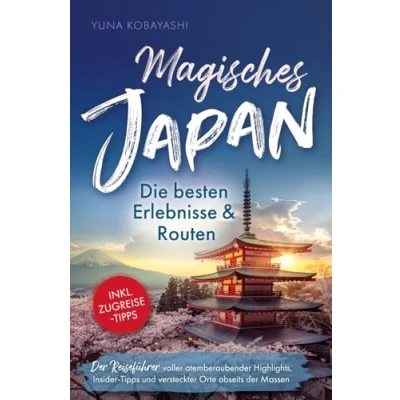 Abbildung von Magisches Japan: Die besten Erlebnisse und Routen. der Reiseführer voller atemberaubender Highlights, Insider Tipps versteckter Orte abseits Massen Inkl. Zugreise