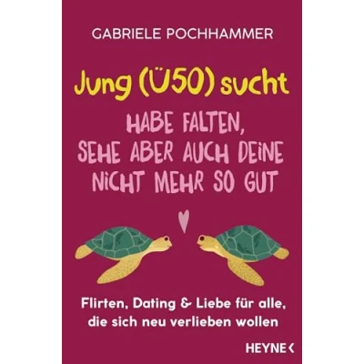 Abbildung von Jung (Ü50) sucht Habe Falten, sehe aber auch deine nicht mehr so gut: Flirten, Dating &amp; Liebe für alle, die sich neu verlieben wollen