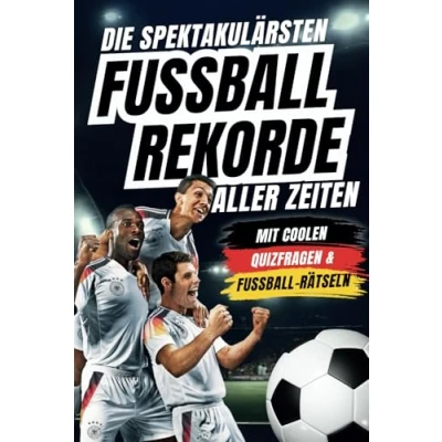 Abbildung von Die spektakulärsten Fussball Rekorde aller Zeiten: 250 spannende Fakten, mit Quizfragen &amp; Rätseln Perfektes Fußball Geschenk für Jungs, Mädchen alle Fans