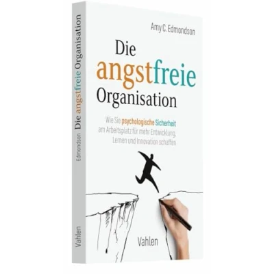 Abbildung von Die angstfreie Organisation: Wie Sie psychologische Sicherheit am Arbeitsplatz für mehr Entwicklung, Lernen und Innovation schaffen