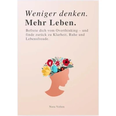 Abbildung von WENIGER DENKEN. MEHR LEBEN: Befreie dich vom Overthinking und finde zurück zu Klarheit, Ruhe Lebensfreude.