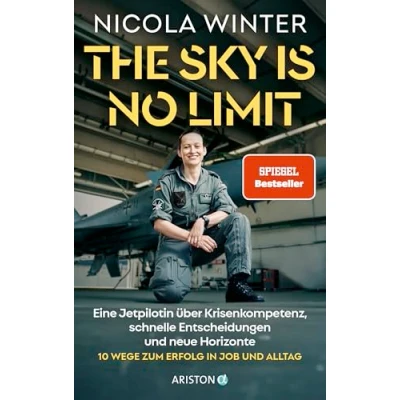 Abbildung von The Sky is No Limit: Eine Jetpilotin über Krisenkompetenz, schnelle Entscheidungen und neue Horizonte 10 Wege zum Erfolg in Job Alltag