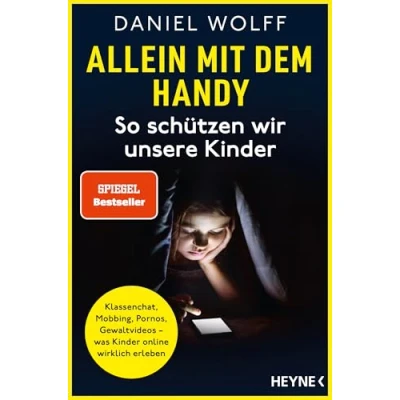 Abbildung von Allein mit dem Handy: So schützen wir unsere Kinder: Klassenchat, Mobbing, Pornos, Gewaltvideos was Kinder online wirklich erleben