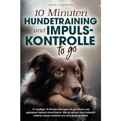 Abbildung von 10 Minuten Hundetraining und Impulskontrolle To Go: 111 spaßige Übungen für glückliche gelassene Mensch Hund Teams. Wie du deinen liebevoll erziehst eure Bindung stärkst