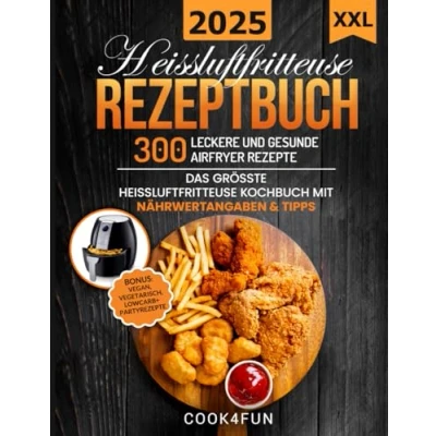 Abbildung von XXL Heissluftfritteuse Rezeptbuch: 300 leckere und gesunde Airfryer Rezepte Das grösste Kochbuch mit Nährwertangaben &amp; Tipps ... Gesundes Kochen ohne Fett oder Öl!