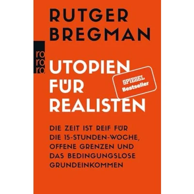 Abbildung von Utopien für Realisten: die Zeit ist reif 15 Stunden Woche, offene Grenzen und das bedingungslose Grundeinkommen