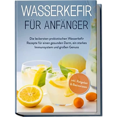 Abbildung von Wasserkefir für Anfänger: Die leckersten probiotischen Rezepte einen gesunden Darm, ein starkes Immunsystem und großen Genuss inkl. Ratgeber &amp; Basiswissen