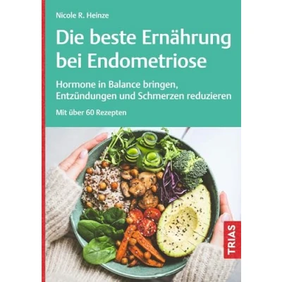 Abbildung von Die beste Ernährung bei Endometriose: Hormone in Balance bringen, Entzündungen und Schmerzen reduzieren. Mit über 60 Rezepten