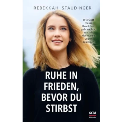 Abbildung von Ruhe in Frieden, bevor du stirbst: Wie Gott meine Krankheit gebrauchte, um mir das wahre Leben zu zeigen