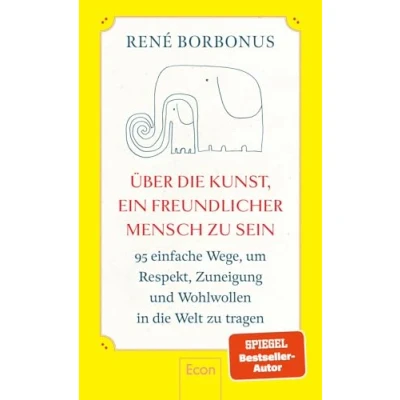 Abbildung von Über die Kunst, ein freundlicher Mensch zu sein: 95 einfache Wege, um Respekt, Zuneigung und Wohlwollen in Welt tragen Freundlichkeit macht glücklich ― andere sich selbst