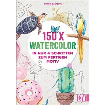 Abbildung von 150x Watercolor In nur 4 Schritten zum fertigen Motiv. mit detaillierten Anleitungen zur Malerei Wasserfarbe. Früchte, Blumen, Tiere und vieles ... Motiv