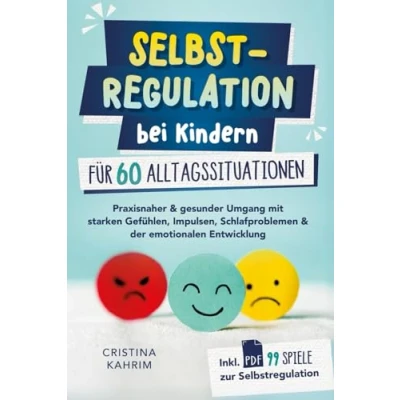 Abbildung von Selbstregulation bei Kindern für 60 Alltagssituationen: Praxisnaher &amp; gesunder Umgang mit starken Gefühlen, Impulsen, Schlafproblemen der emotionalen Entwicklung inkl. PDF 99 Spiele zur Selbstreg.