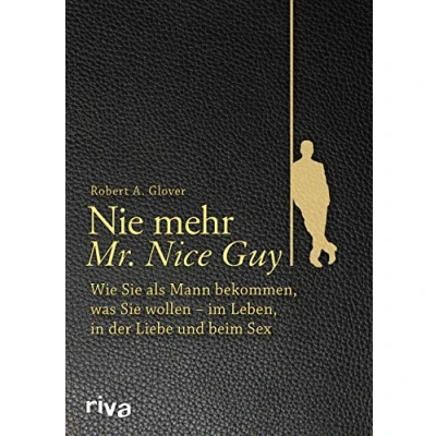Abbildung von Nie mehr Mr. Nice Guy: Wie Sie als Mann bekommen, was wollen im Leben, in der Liebe und beim Sex
