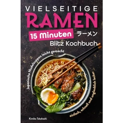 Abbildung von Vielseitige Ramen 15 Minuten Blitz Kochbuch: Japanische Nudelsuppen leicht gemacht einfach, schnell und unglaublich lecker
