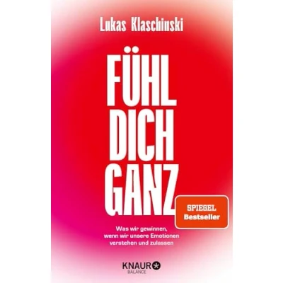 Abbildung von Fühl dich ganz: Was wir gewinnen, wenn unsere Emotionen verstehen und zulassen