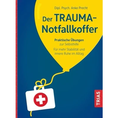 Abbildung von Der Trauma Notfallkoffer: Praktische Übungen zur Selbsthilfe. Für mehr Stabilität und innere Ruhe im Alltag