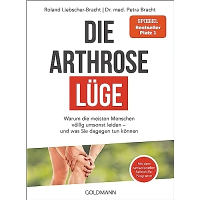 Abbildung von die Arthrose Lüge: Warum meisten Menschen völlig umsonst leiden und was Sie dagegen tun können Mit dem sensationellen Selbsthilfe Programm