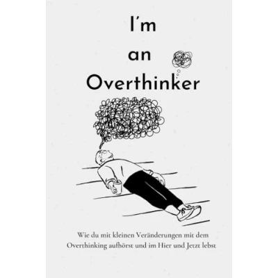 Abbildung von I’m an Overthinker: Wie du mit kleinen Veränderungen dem Overthinking aufhörst und im Hier Jetzt lebst/ Positive Gedanken fördern/ Praktische ... denken/ Selbstreflexion/ Mehr Selbstliebe
