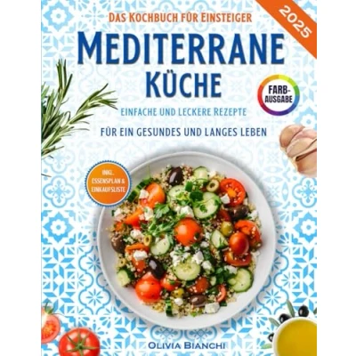 Abbildung von Mediterrane Küche für Einsteiger: Das praktische Kochbuch mit einfachen und leckeren Rezepten ein gesundes langes Leben inkl. Essensplan, Nährwertangaben &amp; Einkaufsliste