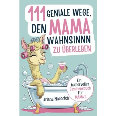 Abbildung von 111 geniale Wege, den Mamawahnsinn zu überleben: Ein humorvolles Geschenkbuch für Mamas mit cleveren Tipps, Überlebensstrategien und einer Portion Ironie