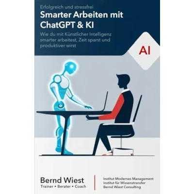 Abbildung von smarter Arbeiten mit ChatGPT &amp; KI: Erfolgreich und stressfrei: Wie du Künstlicher Intelligenz arbeitest, Zeit sparst produktiver wirst