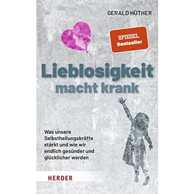 Abbildung von Lieblosigkeit macht krank: Was unsere Selbstheilungskräfte stärkt und wie wir endlich gesünder glücklicher werden Der Bestseller jetzt als Taschenbuch